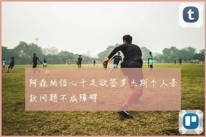 阿森纳信心十足欲签罗杰斯个人条款问题不成障碍