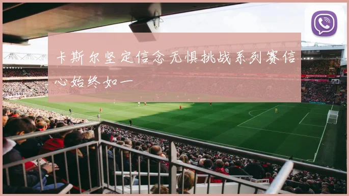 卡斯尔坚定信念无惧挑战系列赛信心始终如一